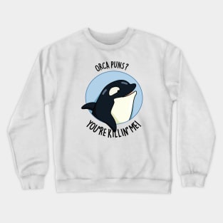 Orca Puns You're Killin' Me Funny Whale Pun Crewneck Sweatshirt